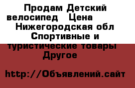 Продам Детский велосипед › Цена ­ 2 500 - Нижегородская обл. Спортивные и туристические товары » Другое   